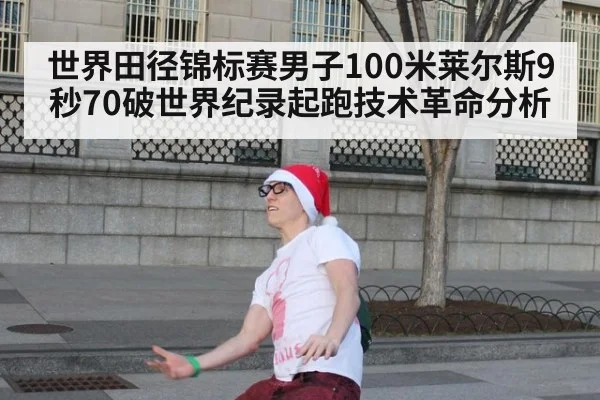 世界田径锦标赛男子100米莱尔斯9秒70破世界纪录起跑技术革命分析